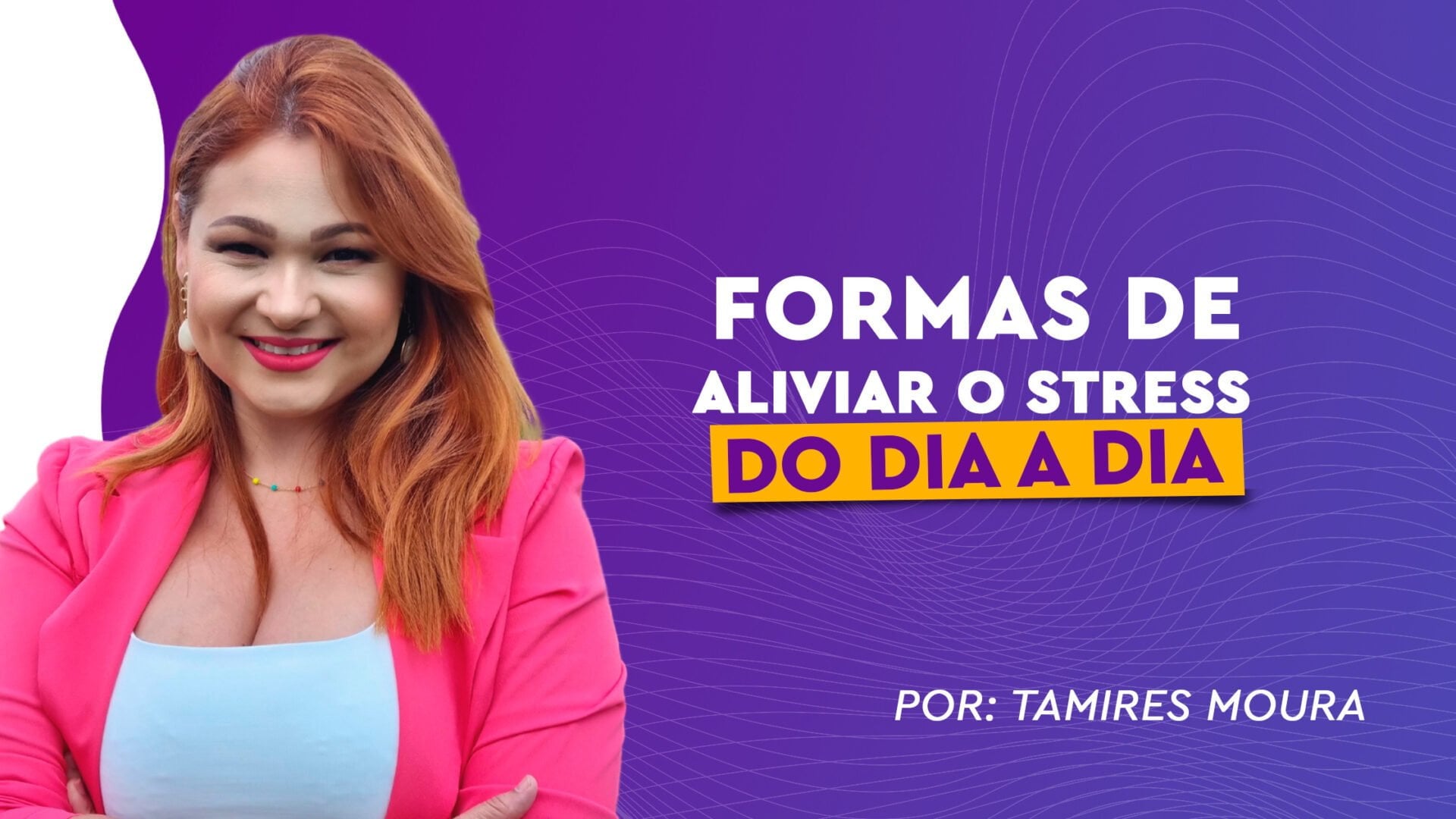 Formas de aliviar o estresse do dia a dia - Tamires Moura